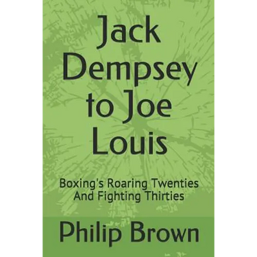 Jack Dempsey to Joe Louis: Boxing's Roaring Twenties and Fighting Thirties