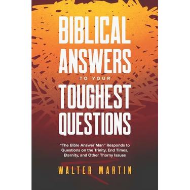 Biblical Answers to Your Toughest Questions: The Bible Answer Man Responds to Questions on the Trinity, End Times, Eternity, and Other Thorny Issues