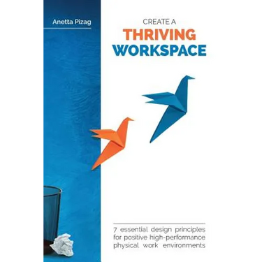Create a Thriving Workspace: 7 Essential Design Principles for Positive High-Performance Physical Work Environments