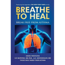 Breathe To Heal: Break Free From Asthma