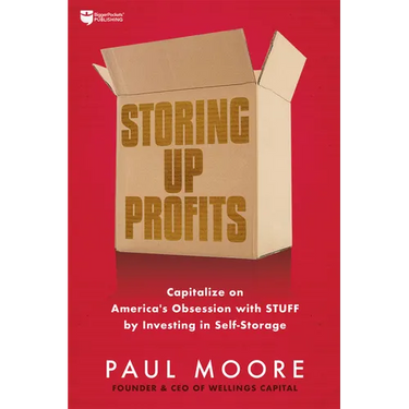 Storing Up Profits: Capitalize on America's Obsession with Stuff by Investing in Self-Storage