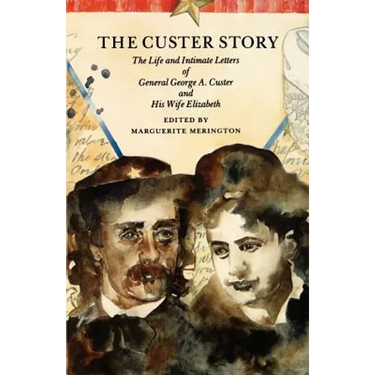 The Custer Story: The Life and Intimate Letters of General George A. Custer and His Wife Elizabeth