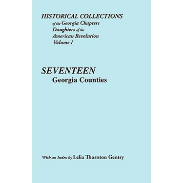 Historical Collections of the Georgia Chapters Daughters of the American Revolution. Vol. 1: Seventeen Georgia Counties