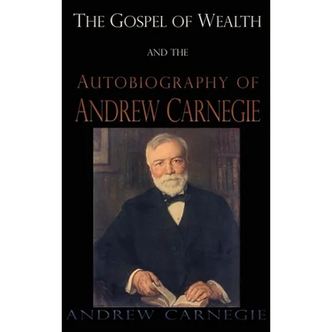 Gospel of Wealth and the Autobiography of Andrew Carnegie
