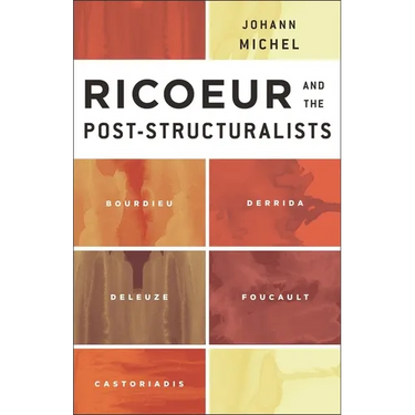 Ricoeur and the Post-Structuralists: Bourdieu, Derrida, Deleuze, Foucault, Castoriadis
