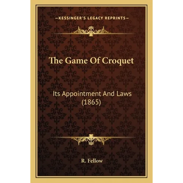 The Game Of Croquet: Its Appointment And Laws (1865)