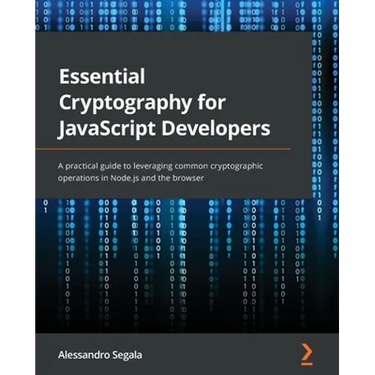 Essential Cryptography for JavaScript Developers: A practical guide to leveraging common cryptographic operations in Node.js and the browser