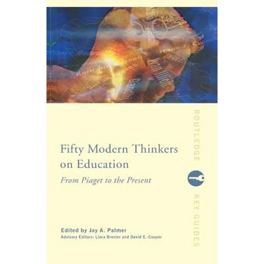 Fifty Modern Thinkers on Education: From Piaget to the Present