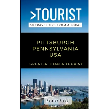 Greater Than a Tourist- Pittsburgh Pennsylvania USA: 50 Travel Tips from a Local