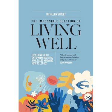 The Impossible Question of Living Well: How do we hold on to what matters, while also knowing how to let go?