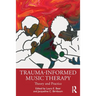 Trauma-Informed Music Therapy: Theory and Practice