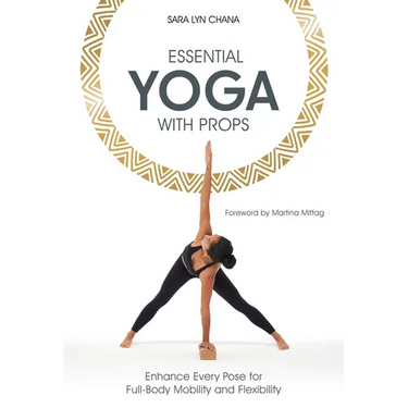 Essential Yoga with Props: Enhance Every Pose for Full-Body Mobility and Flexibility