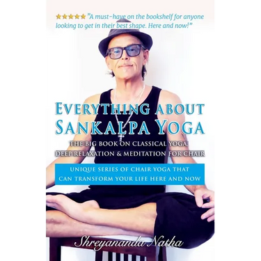 Everything about Sankalpa Yoga - The Big Book on Classical Yoga, Deep Relaxation & Meditation for Chair: Unique series of chair yoga that can transfor