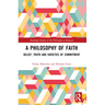 A Philosophy of Faith: Belief, Truth and Varieties of Commitment