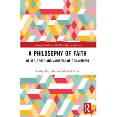 A Philosophy of Faith: Belief, Truth and Varieties of Commitment