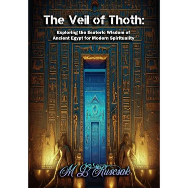 The Veil of Thoth: Exploring the Esoteric Wisdom of Ancient Egypt for Modern Spirituality