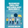 Business English Vocabulary Builder 2: More Idioms, Phrases, and Expressions in American English