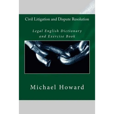 Civil Litigation and Dispute Resolution: Legal English Dictionary and Exercise Book