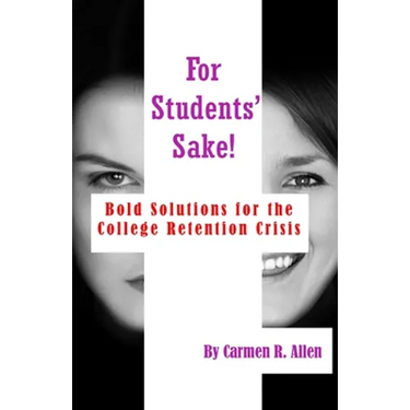 For Students' Sake!: Bold Solutions for the College Retention Crisis