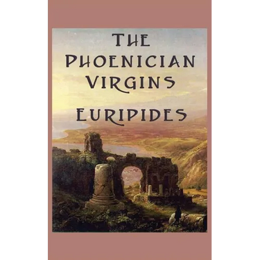 The Phoenician Virgins: A Tragedy of the House of Oedipus