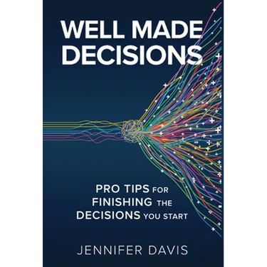 Well Made Decisions: Pro Tips for Finishing the Decisions You Start