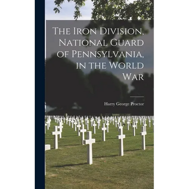 The Iron Division, National Guard of Pennsylvania, in the World War