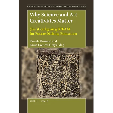 Why Science and Art Creativities Matter: (Re-)Configuring Steam for Future-Making Education