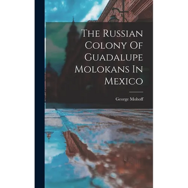 The Russian Colony Of Guadalupe Molokans In Mexico