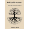 Ethical Business: Restoring Philosophical Integrity