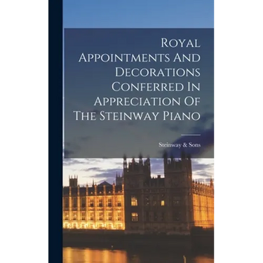 Royal Appointments And Decorations Conferred In Appreciation Of The Steinway Piano
