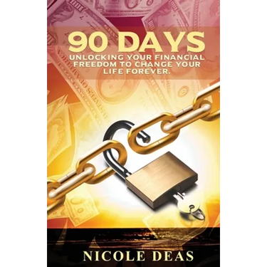 90 Days: Unlocking Your Financial Freedom to Change Your Life Forever