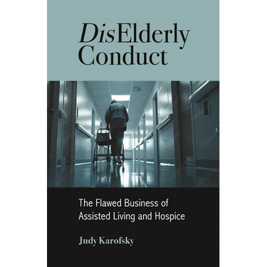 Diselderly Conduct: The Flawed Business of Assisted Living and Hospice