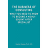 The Business of Consulting: What You Need to Know to Become a Highly Sought After Specialist