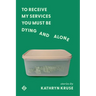 To Receive My Services You Must Be Dying and Alone