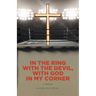 In the Ring with the Devil, with God in My Corner: A Memoir