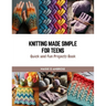 Knitting Made Simple for Teens: Quick and Fun Projects Book