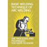 Basic Welding Technique Of Arc Welding: The Processes And Techniques You Need To Know: Arc Welding Equipment