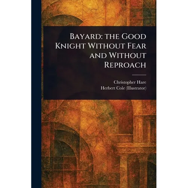 Bayard: the Good Knight Without Fear and Without Reproach