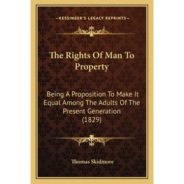 The Rights Of Man To Property: Being A Proposition To Make It Equal Among The Adults Of The Present Generation (1829)