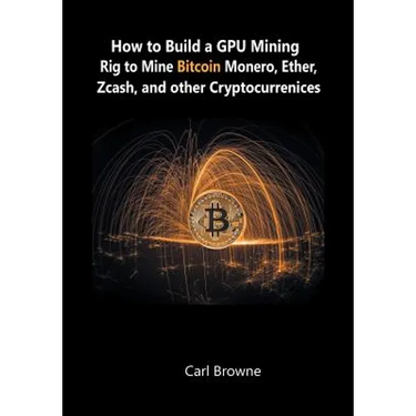 How to Build a GPU Mining Rig to Mine Bitcoin, Monero, Ether, Zcash, and other Cryptocurrenices
