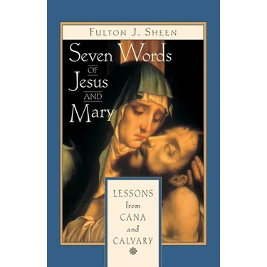 Seven Words of Jesus and Mary: Lessons on Cana and Calvary