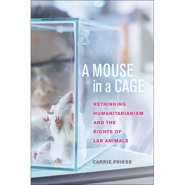 A Mouse in a Cage: Rethinking Humanitarianism and the Rights of Lab Animals