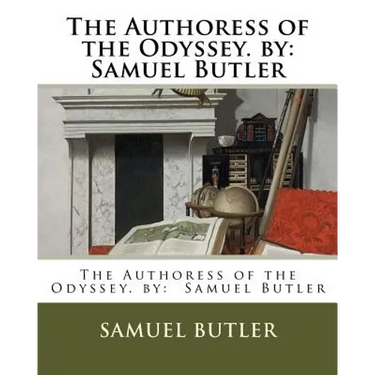 The Authoress of the Odyssey. by: Samuel Butler