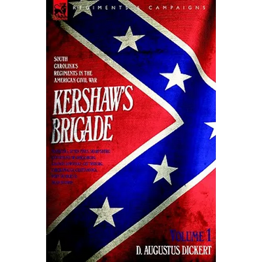 Kershaw's Brigade - volume 1 - South Carolina's Regiments in the American Civil War - Manassas, Seven Pines, Sharpsburg (Antietam), Fredricksburg, Cha