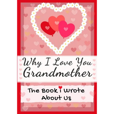 Why I Love You Grandmother: The Book I Wrote About Us Perfect for Kids Valentine's Day Gift, Birthdays, Christmas, Anniversaries, Mother's Day or just