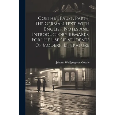 Goethe's Faust, Part I. The German Text, With English Notes And Introductory Remarks. For The Use Of Students Of Modern Literature