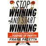 Stop Whining--And Start Winning: Recharging People, Re-Igniting Passion, and Pumping Up Profits