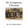 Dr. Livingstone, I Presume