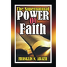 The Supernatural Power of Faith: Faith