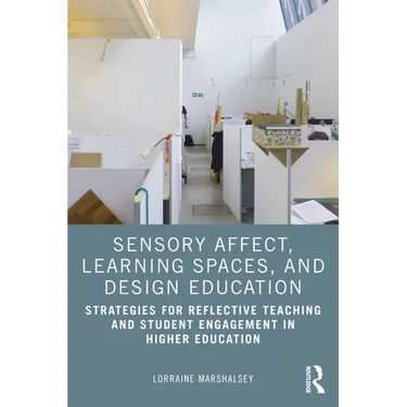 Sensory Affect, Learning Spaces, and Design Education: Strategies for Reflective Teaching and Student Engagement in Higher Education